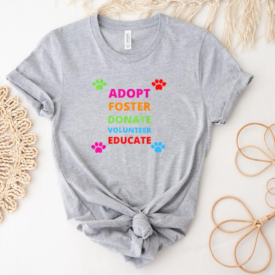 Adopt Foster Donate Volunteer Educate Dog T-Shirt